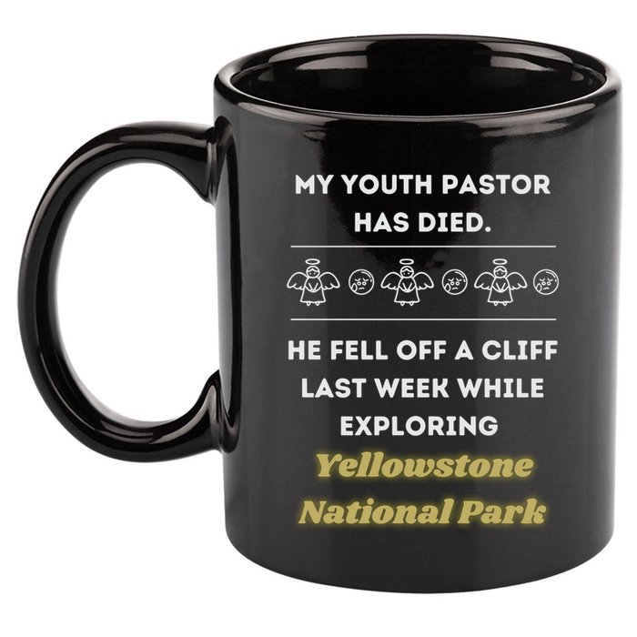My Y.O.U.T.H Pastor Has Died Yellowstone National Park 11oz C Handle Ceramic Mug