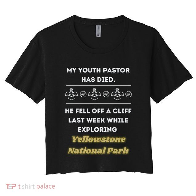 My Y.O.U.T.H Pastor Has Died Yellowstone National Park Crop Top