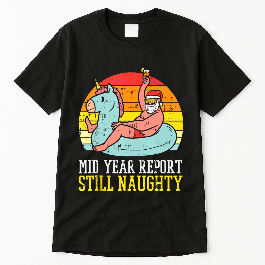 Mid Year Report Still Naughty Santa Summer Christmas In July Tank Top Tall T-Shirt