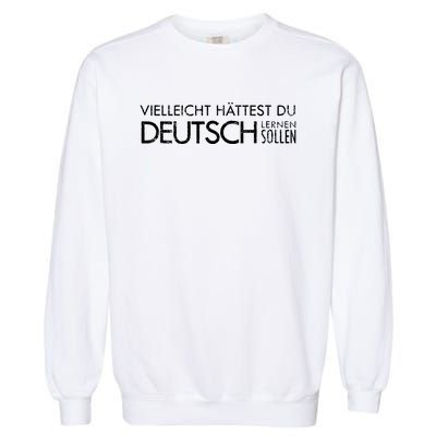 Maybe You Should Have Learned German Funny Germany Garment-Dyed Sweatshirt