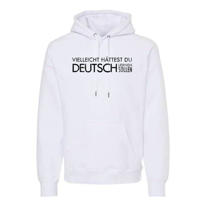 Maybe You Should Have Learned German Funny Germany Premium Hoodie