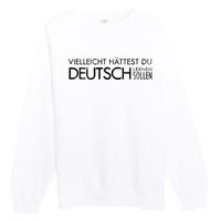 Maybe You Should Have Learned German Funny Germany Premium Crewneck Sweatshirt