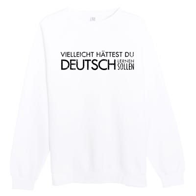 Maybe You Should Have Learned German Funny Germany Premium Crewneck Sweatshirt