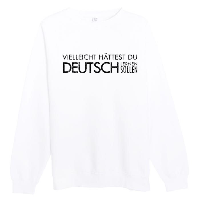 Maybe You Should Have Learned German Funny Germany Premium Crewneck Sweatshirt