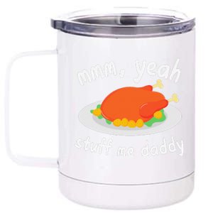 Mmm Yeah Stuff Me Daddy Thanksgiving Turkey 12 oz Stainless Steel Tumbler Cup