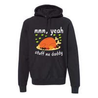 Mmm Yeah Stuff Me Daddy Thanksgiving Turkey Premium Hoodie