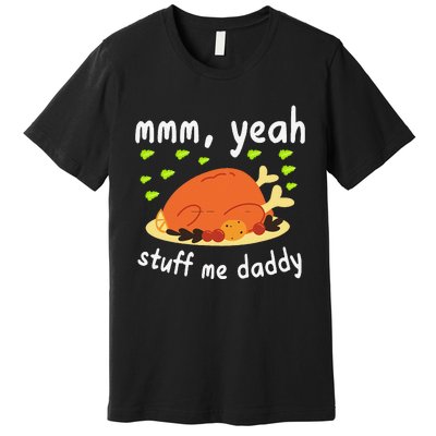 Mmm Yeah Stuff Me Daddy Thanksgiving Turkey Premium T-Shirt