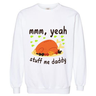 Mmm Yeah Stuff Me Daddy Thanksgiving Turkey Garment-Dyed Sweatshirt