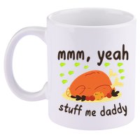 Mmm Yeah Stuff Me Daddy Thanksgiving Turkey 11oz C Handle Ceramic Mug