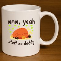 Mmm Yeah Stuff Me Daddy Thanksgiving Turkey 11oz C Handle Ceramic Mug