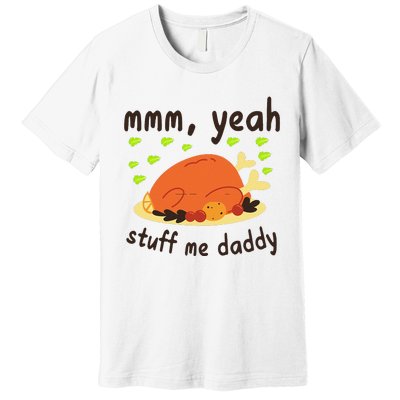 Mmm Yeah Stuff Me Daddy Thanksgiving Turkey Premium T-Shirt