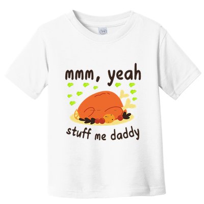 Mmm Yeah Stuff Me Daddy Thanksgiving Turkey Toddler T-Shirt