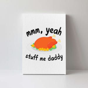 Mmm Yeah Stuff Me Daddy Thanksgiving Turkey Canvas