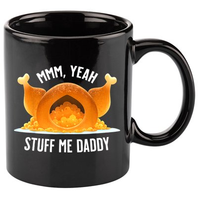 Mmm, Yeah Stuff Me Daddy Sexy Funny Thanksgiving Turkey 11oz C Handle Ceramic Mug