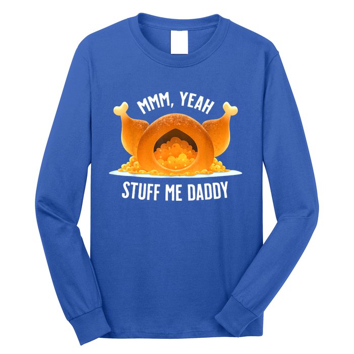 Mmm, Yeah Stuff Me Daddy Sexy Funny Thanksgiving Turkey Long Sleeve Shirt