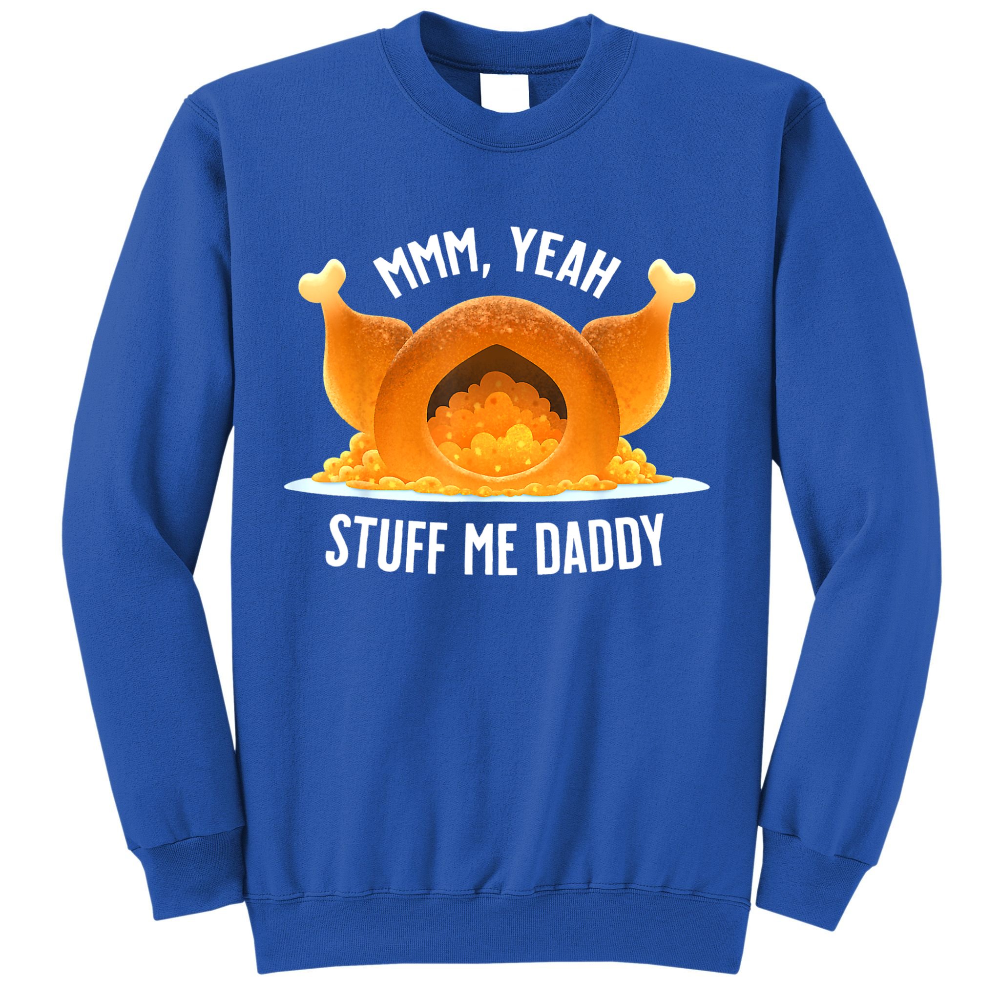 Mmm, Yeah Stuff Me Daddy Sexy Funny Thanksgiving Turkey Sweatshirt
