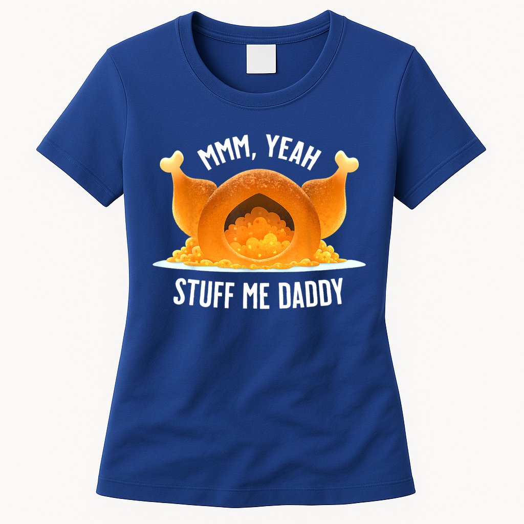 Mmm, Yeah Stuff Me Daddy Sexy Funny Thanksgiving Turkey Womens T-Shirt