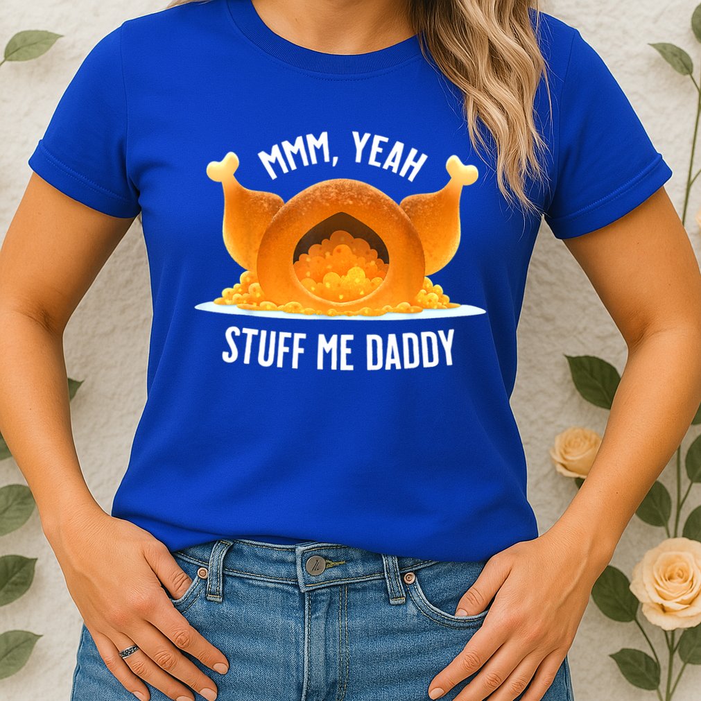 Mmm, Yeah Stuff Me Daddy Sexy Funny Thanksgiving Turkey Womens T-Shirt