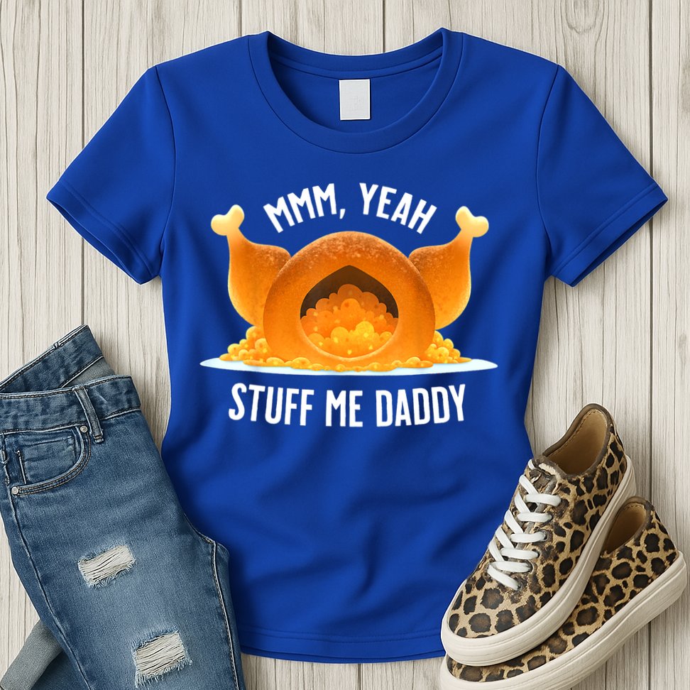 Mmm, Yeah Stuff Me Daddy Sexy Funny Thanksgiving Turkey Womens T-Shirt