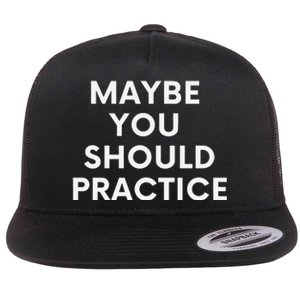 Maybe You Should Practice Flat Bill Trucker Hat