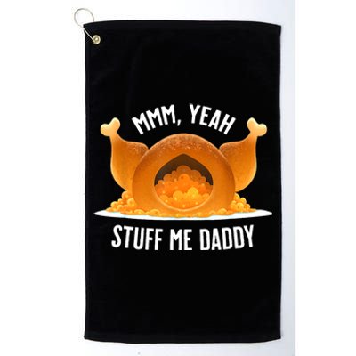 Mmm Yeah Stuff Me Daddy Funny Thanksgiving Turkey Platinum Collection Golf Towel