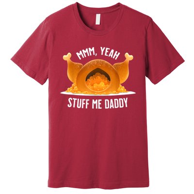 Mmm Yeah Stuff Me Daddy Funny Thanksgiving Turkey Premium T-Shirt