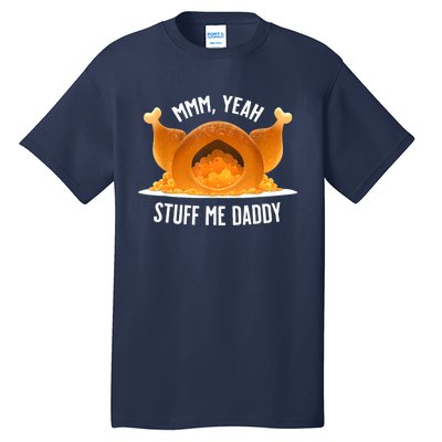 Mmm Yeah Stuff Me Daddy Funny Thanksgiving Turkey Tall T-Shirt