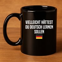 Maybe You Should Have Learned German Germany German Saying 11oz C Handle Ceramic Mug