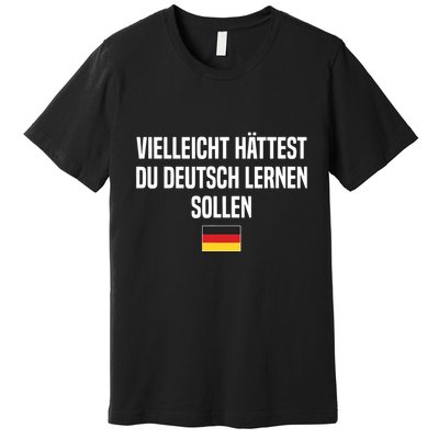 Maybe You Should Have Learned German Germany German Saying Premium T-Shirt