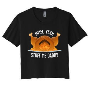 Mmm Yeah Stuff Me Daddy Sexy Funny Thanksgiving Turkey Women's Crop Top Tee