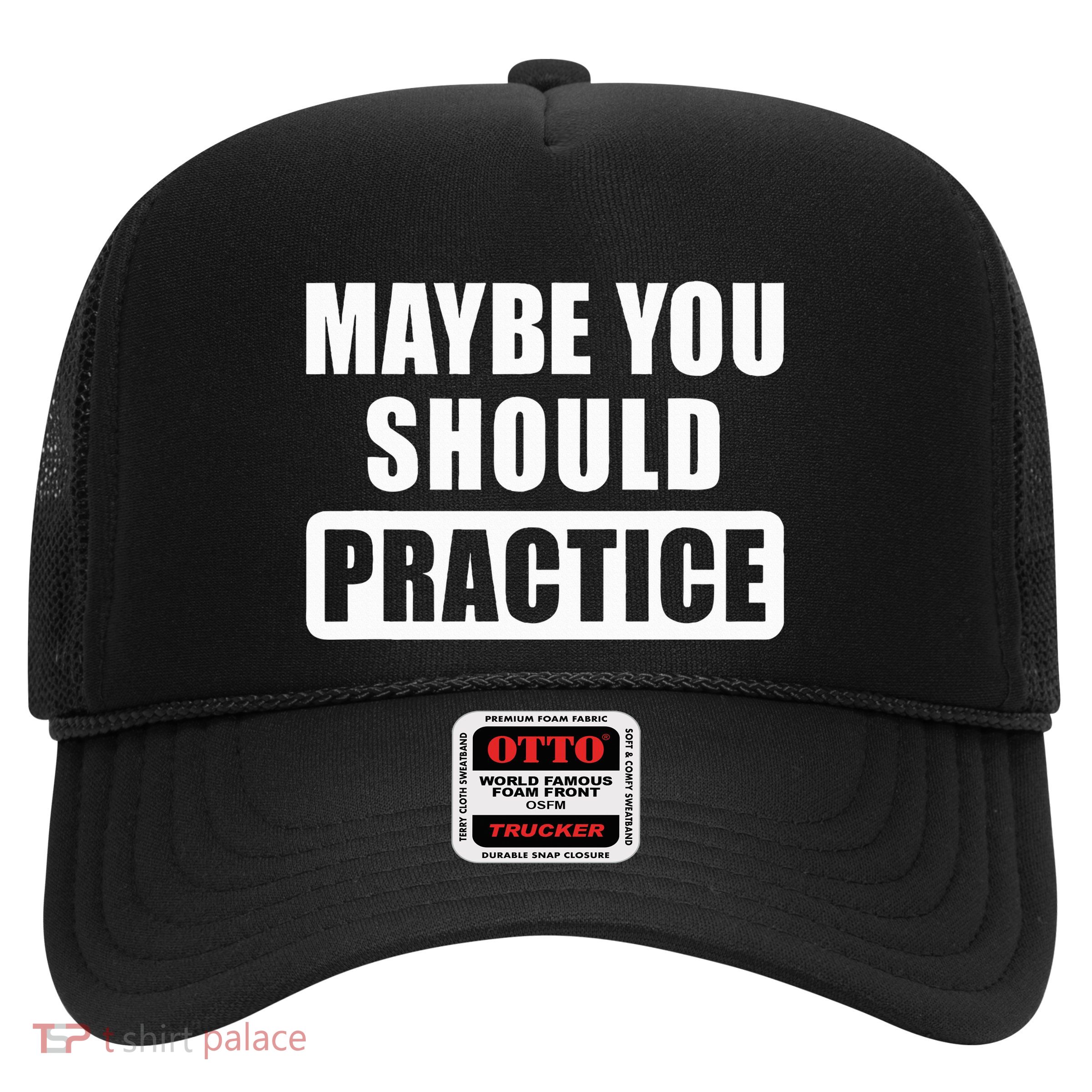 Maybe You Should Practice Funny Music Teacher Band Director Trucker Hat