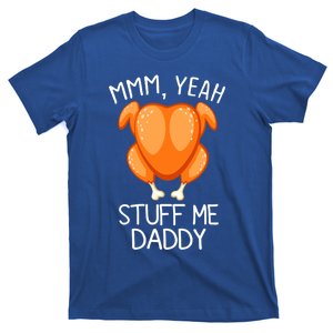 Mmm Yeah Stuff Me Daddy Funny Thanksgiving Roasted Turkey Funny Gift T-Shirt