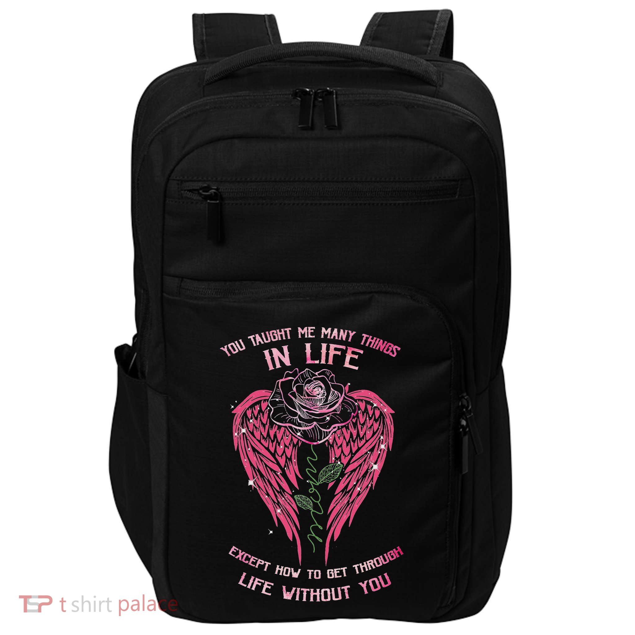 Mom You Taught Me Many Things In Life My Mom Is In Heaven Impact Tech Backpack