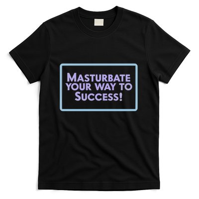 Masturbate Your Way To Success T-Shirt
