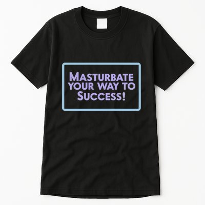 Masturbate Your Way To Success Tall T-Shirt