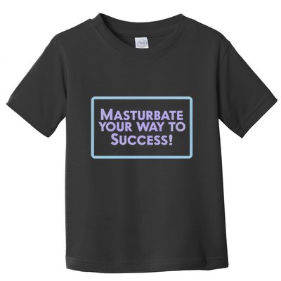 Masturbate Your Way To Success Toddler T-Shirt