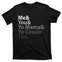 Me You Yo Mama You Cousin Too T-Shirt