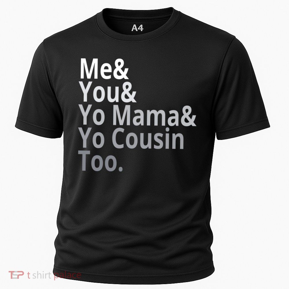 Me You Yo Mama Yo Cousin Too Performance Shirt