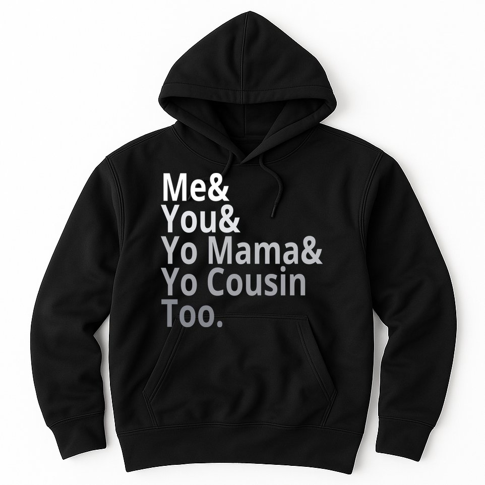 Me You Yo Mama Yo Cousin Too Hoodie