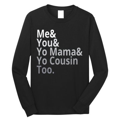 Me You Yo Mama Yo Cousin Too Long Sleeve Shirt