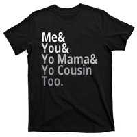 Me You Yo Mama Yo Cousin Too T-Shirt