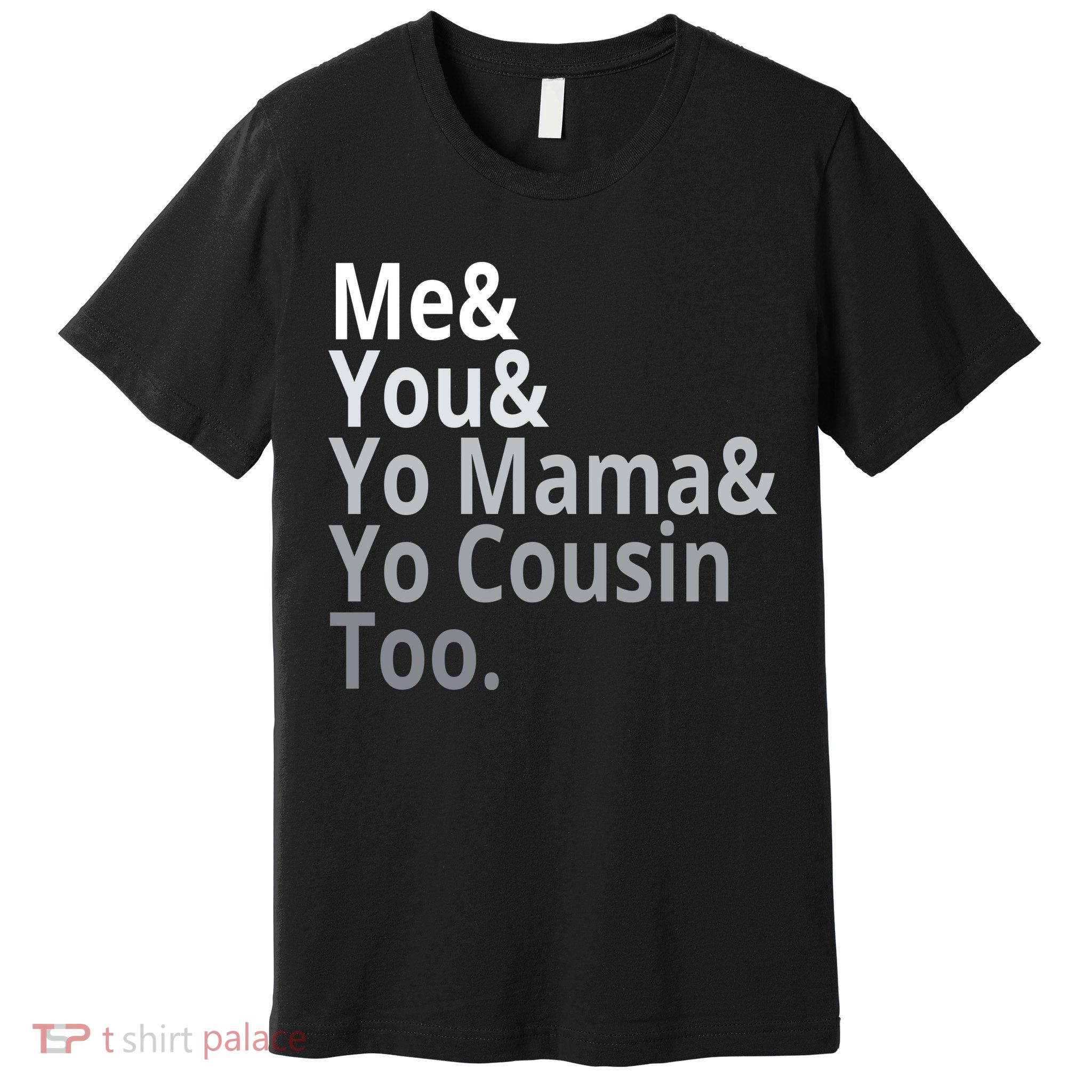 Me You Yo Mama Yo Cousin Too Premium T-Shirt