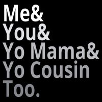 Me You Yo Mama Yo Cousin Too Tank Top