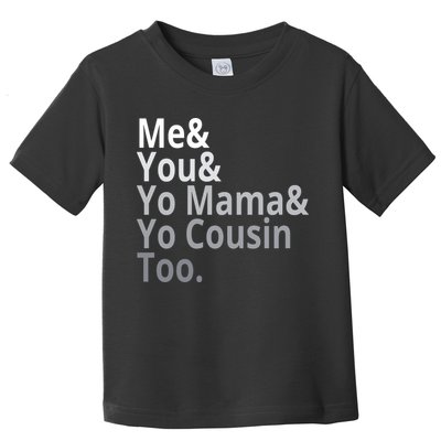 Me You Yo Mama Yo Cousin Too Toddler T-Shirt