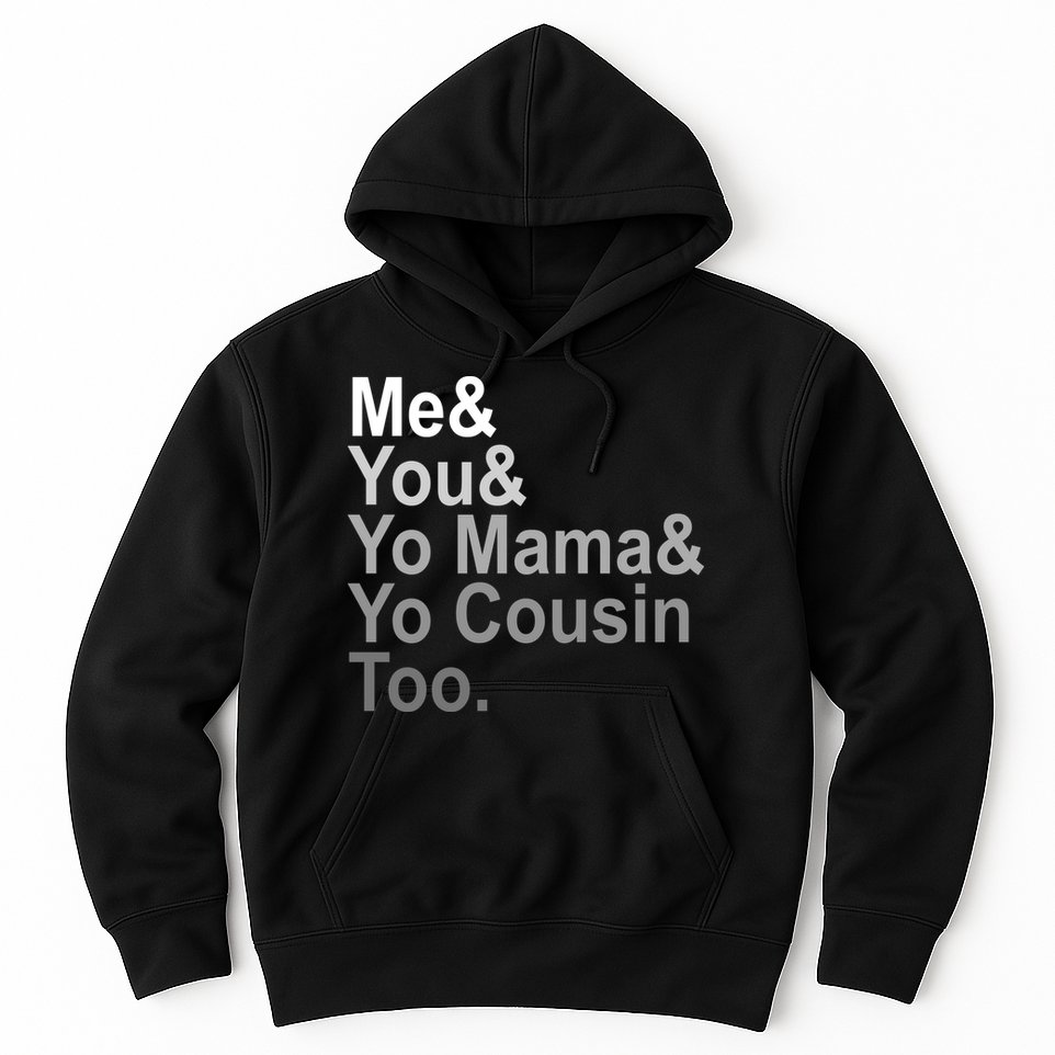 Me You Yo Mama And Yo Cousin Hoodie