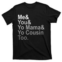 Me You Yo Mama And Yo Cousin T-Shirt