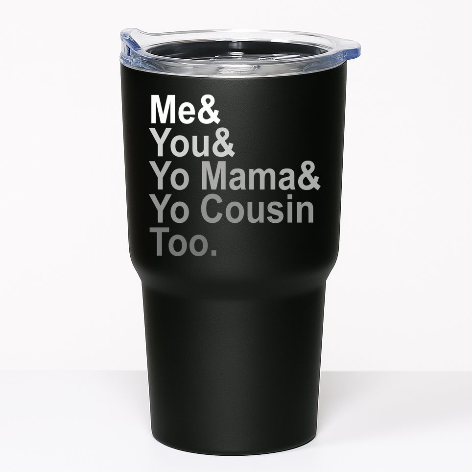 Me You Yo Mama And Yo Cousin Tumbler