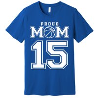 Number 15 Custom Proud Basketball Mom Personalized Meaningful Gift Premium T-Shirt