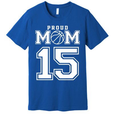 Number 15 Custom Proud Basketball Mom Personalized Meaningful Gift Premium T-Shirt