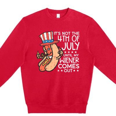 Not 4th July Until My Wiener Come Out Funny Hotdog Premium Crewneck Sweatshirt